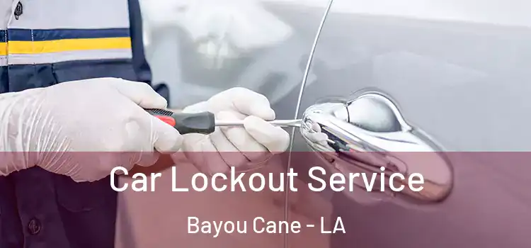 Car Lockout Service Bayou Cane - LA
